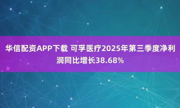 华信配资APP下载 可孚医疗2025年第三季度净利润同比增长38.68%